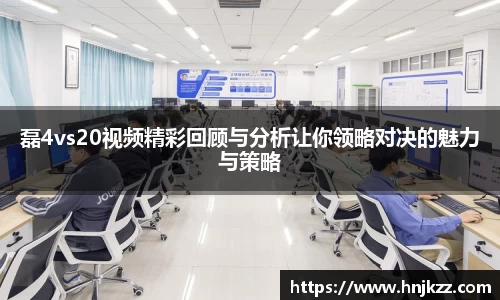 磊4vs20视频精彩回顾与分析让你领略对决的魅力与策略